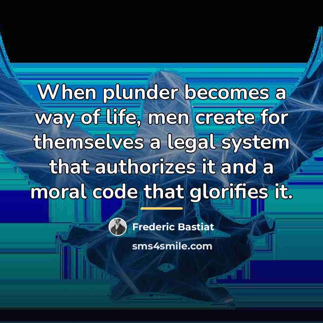 “When plunder becomes a way of life, men create for…” quote by Frederic Bastiat