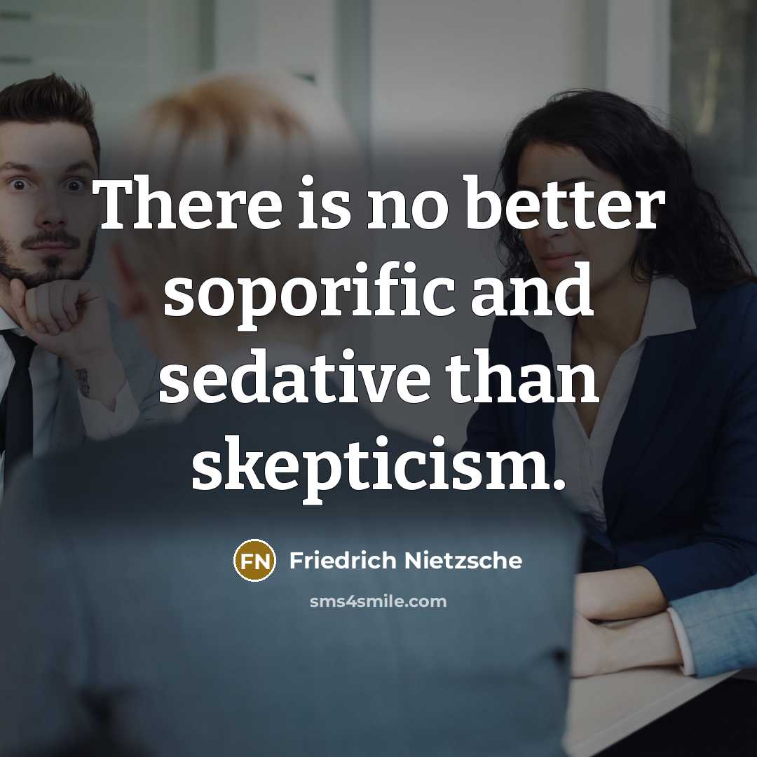 “There is no better soporific and sedative than skepticism.…” quote by Friedrich Nietzsche
