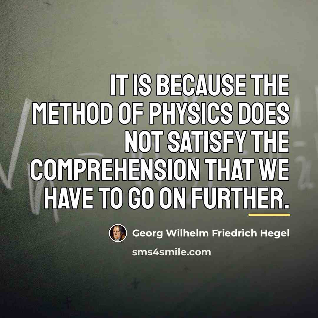 “It is because the method of physics does not satisfy…” quote by Georg Wilhelm Friedrich Hegel
