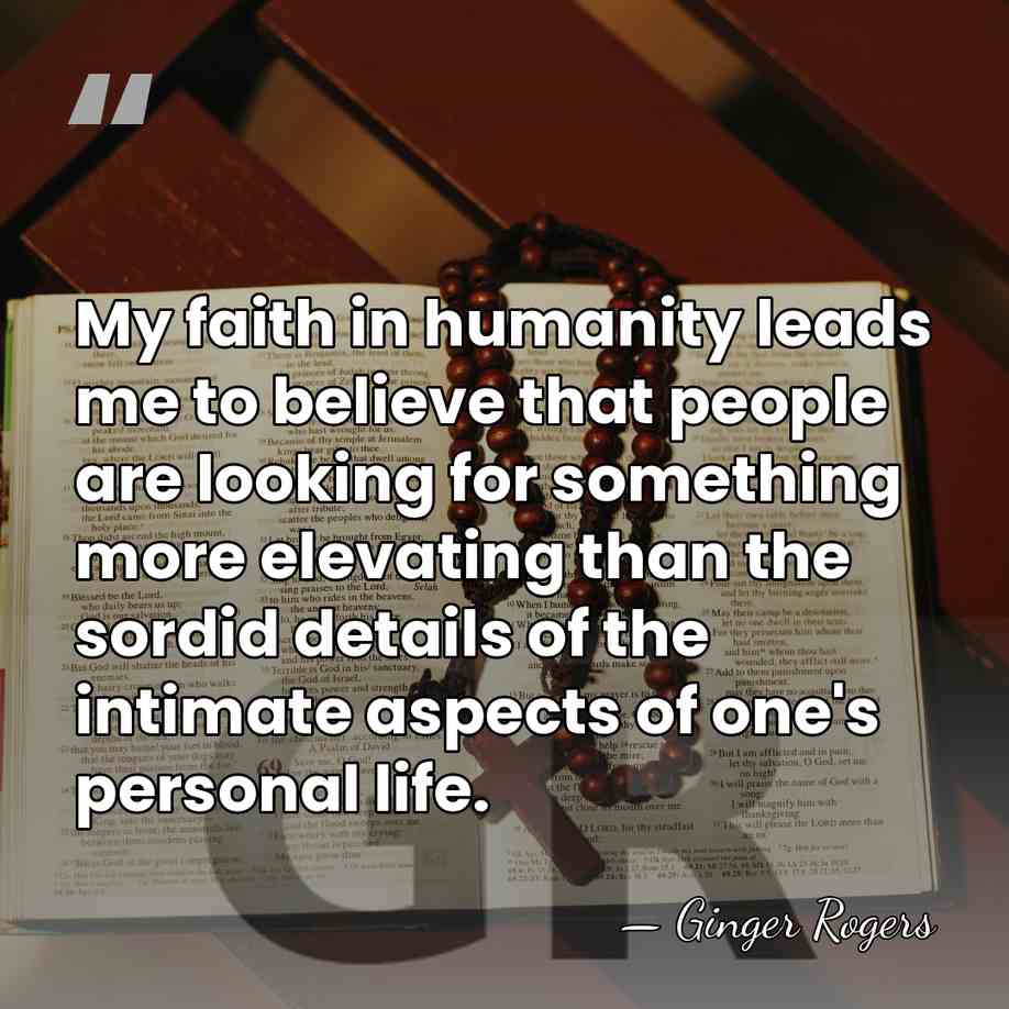 My faith in humanity leads me to believe that people are looking&hellip; - Ginger Rogers