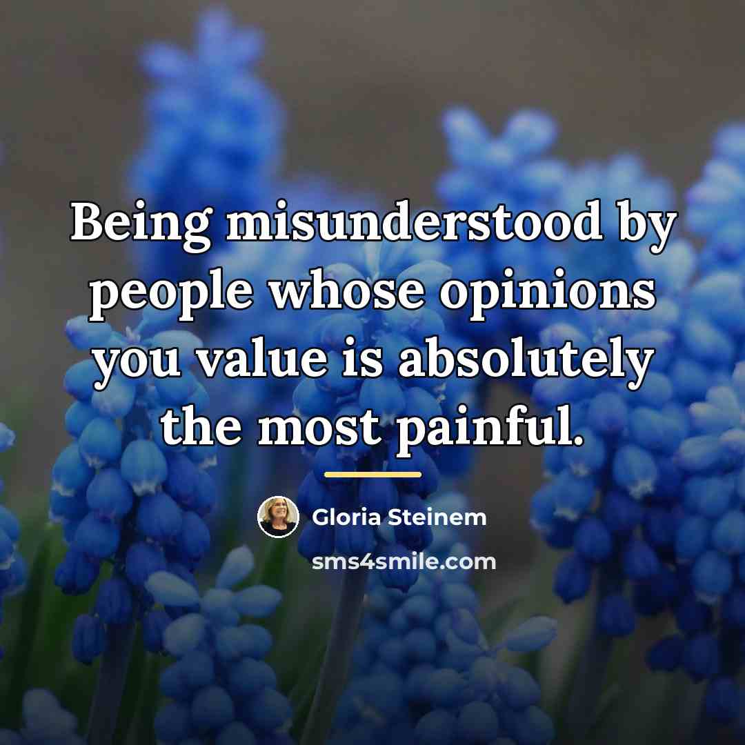 “Being misunderstood by people whose opinions you value is absolutely…” quote by Gloria Steinem