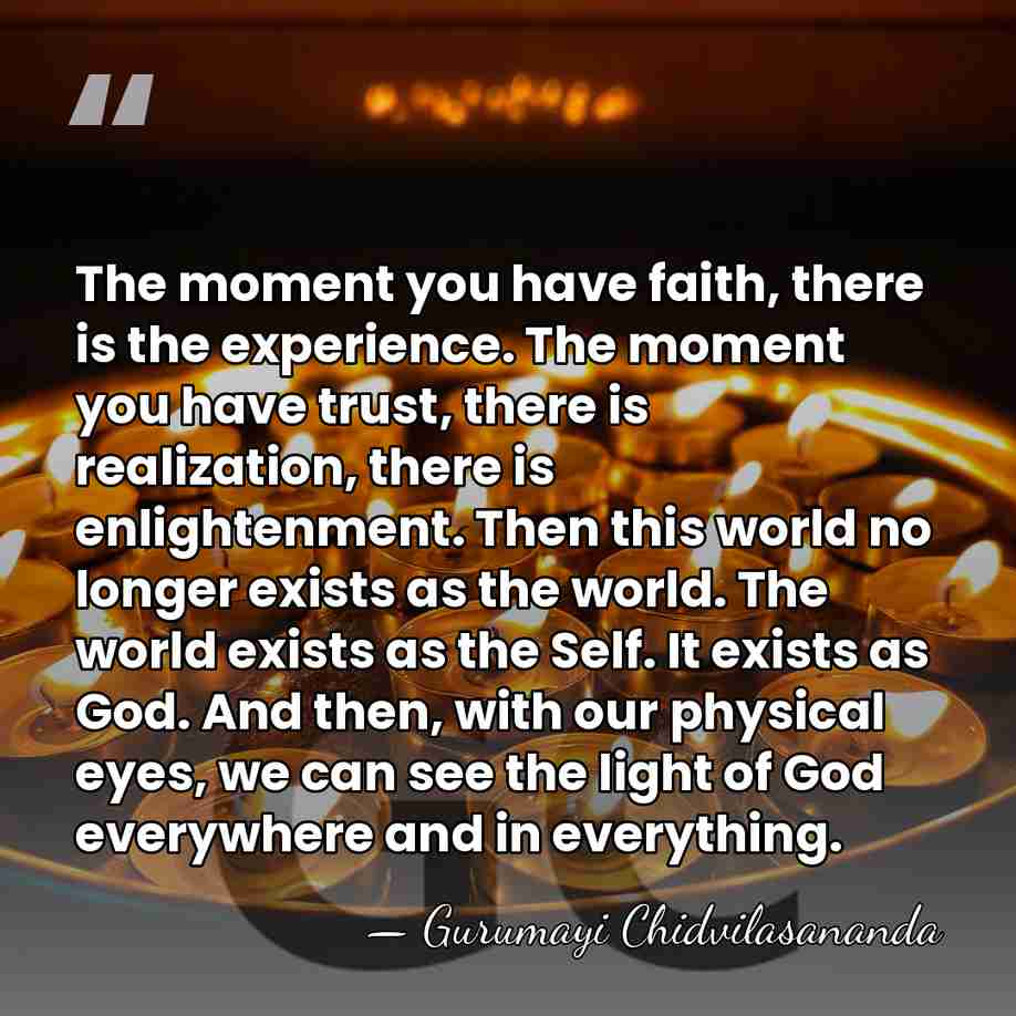 The moment you have faith, there is the experience. The moment you&hellip; - Gurumayi Chidvilasananda