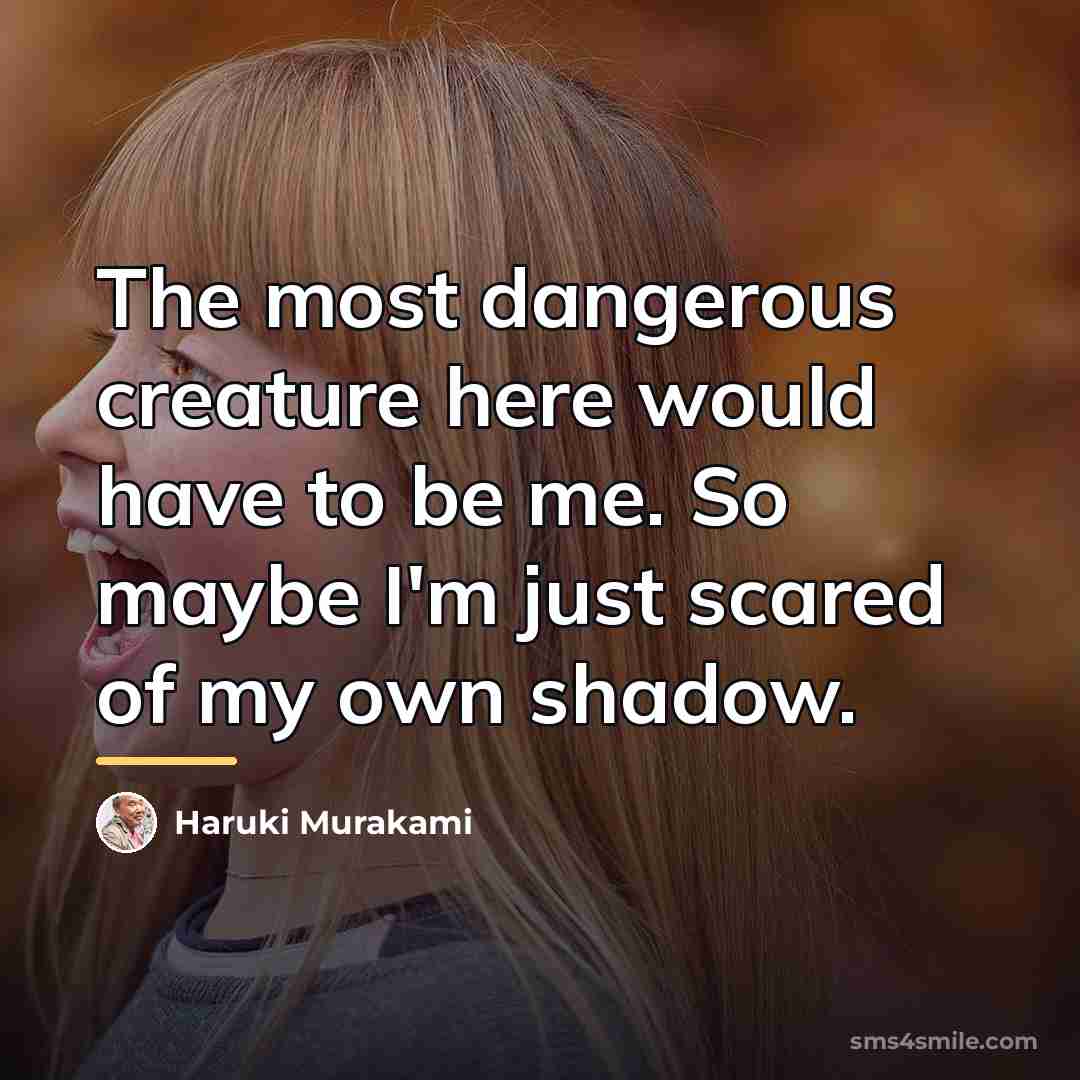 “The most dangerous creature here would have to be me.…” quote by Haruki Murakami