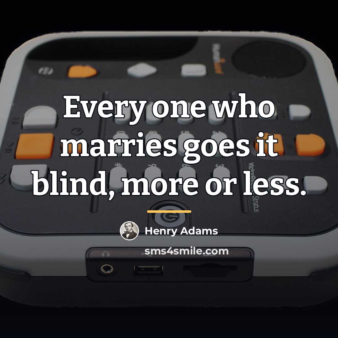 “Every one who marries goes it blind, more or less.…” quote by Henry Adams