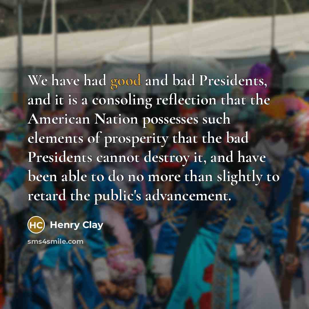 “We have had good and bad Presidents, and it is…” quote by Henry Clay