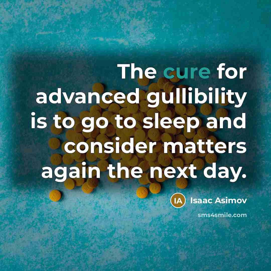 “The cure for advanced gullibility is to go to sleep…” quote by Isaac Asimov