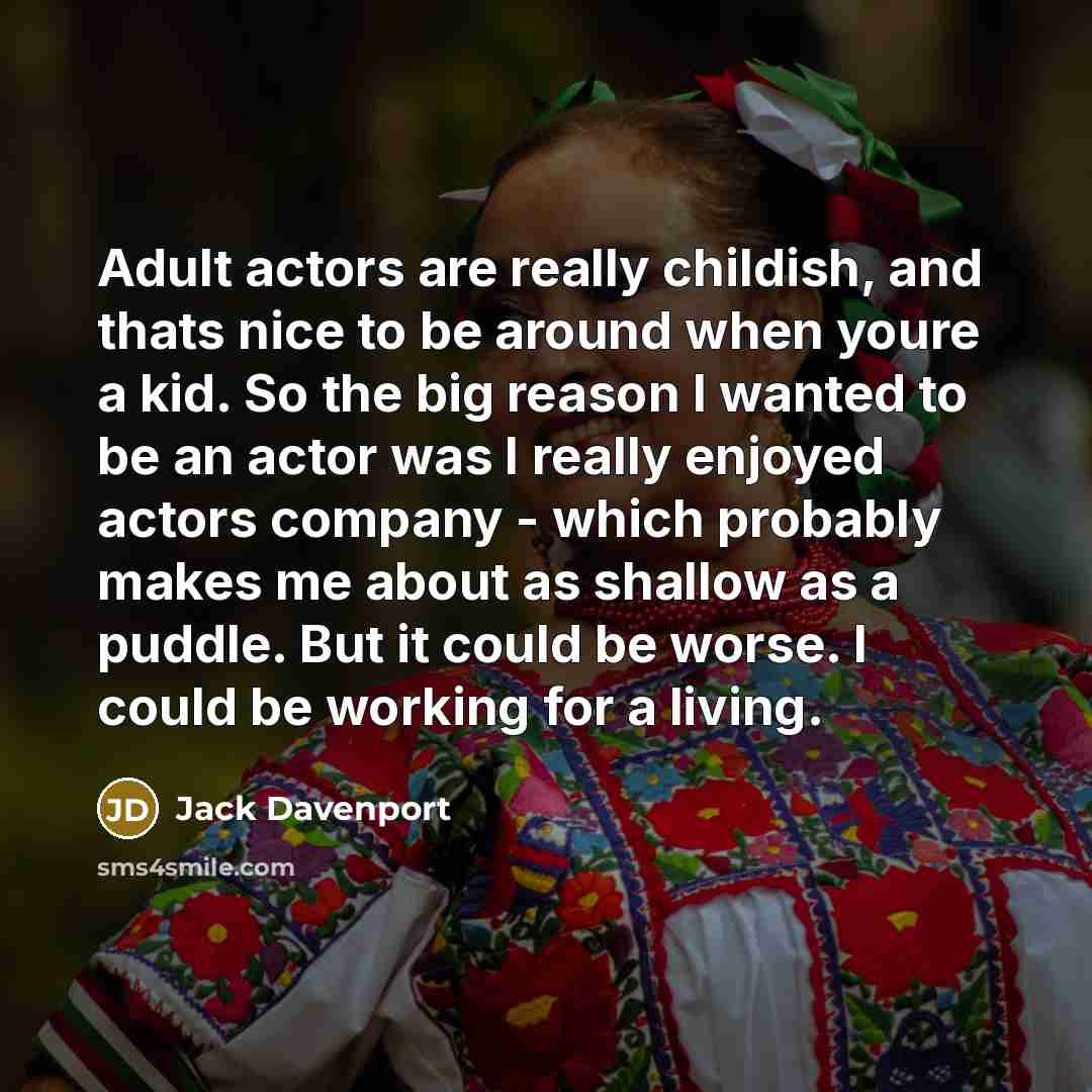 “Adult actors are really childish, and thats nice to be…” quote by Jack Davenport
