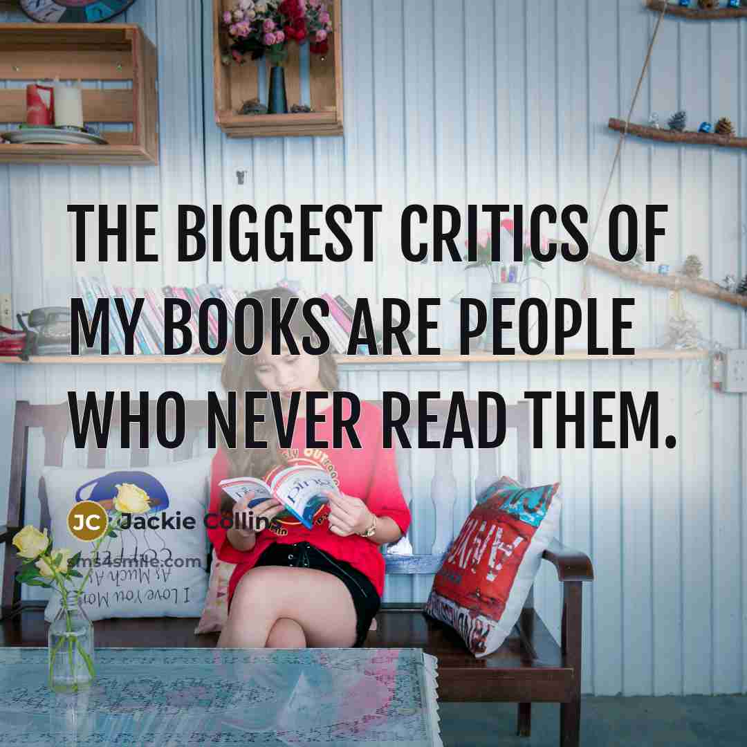 “The biggest critics of my books are people who never…” quote by Jackie Collins