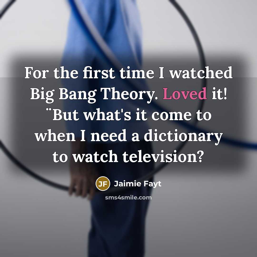 “For the first time I watched Big Bang Theory. Loved…” quote by Jaimie Fayt