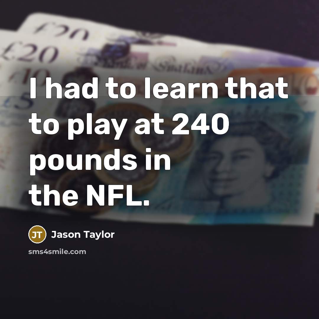 “I had to learn that to play at 240 pounds…” quote by Jason Taylor