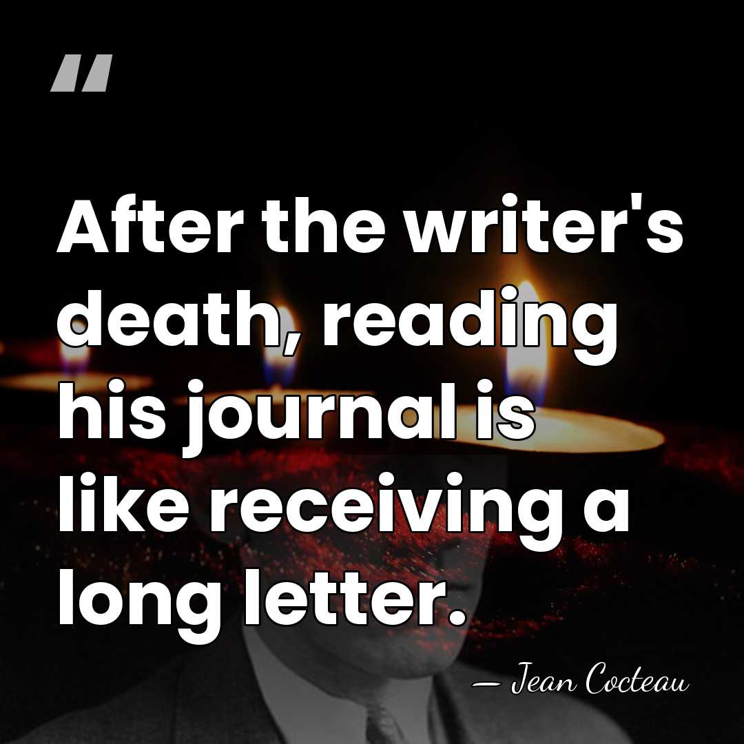 After the writer's death, reading his journal is like receiving a long&hellip; - Jean Cocteau