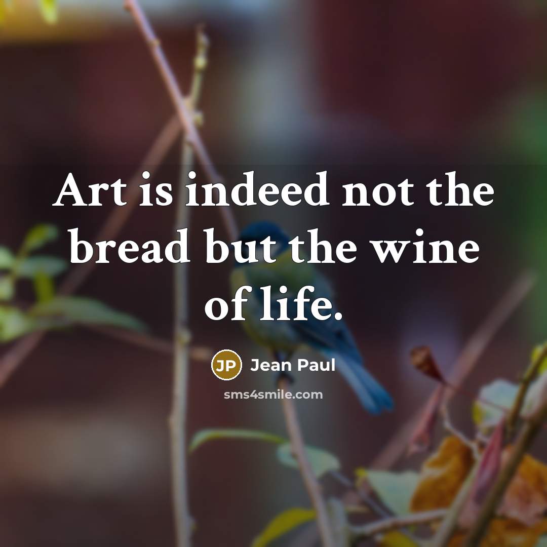 “Art is indeed not the bread but the wine of…” quote by Jean Paul