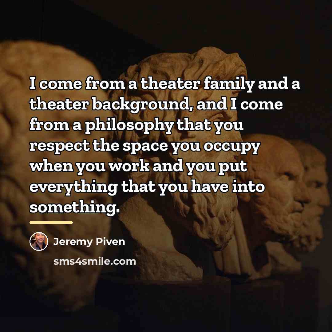 “I come from a theater family and a theater background,…” quote by Jeremy Piven