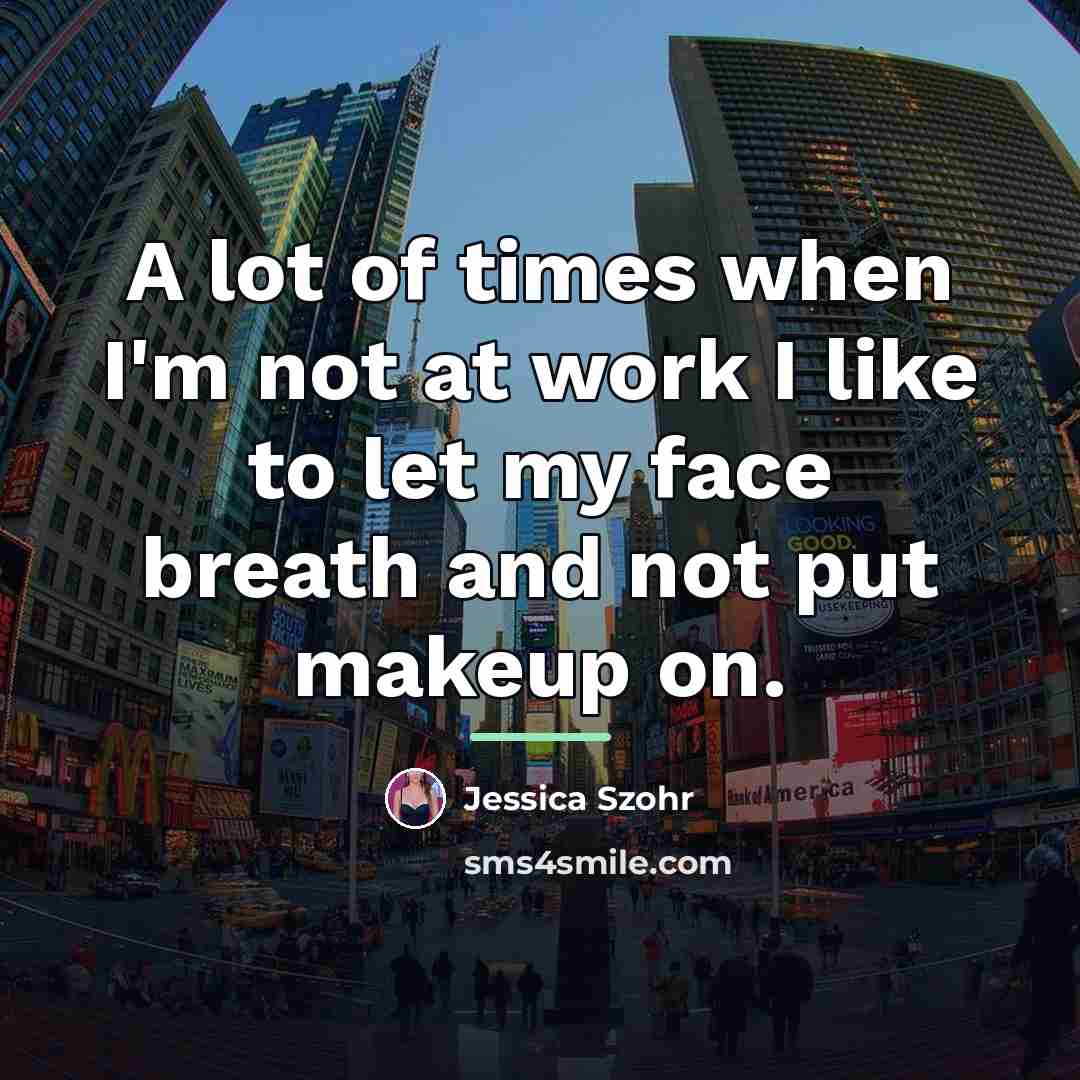 “A lot of times when I'm not at work I…” quote by Jessica Szohr