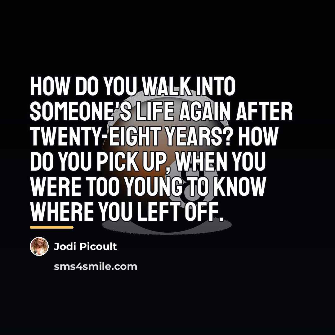 “How do you walk into someone's life again after twenty-eight…” quote by Jodi Picoult