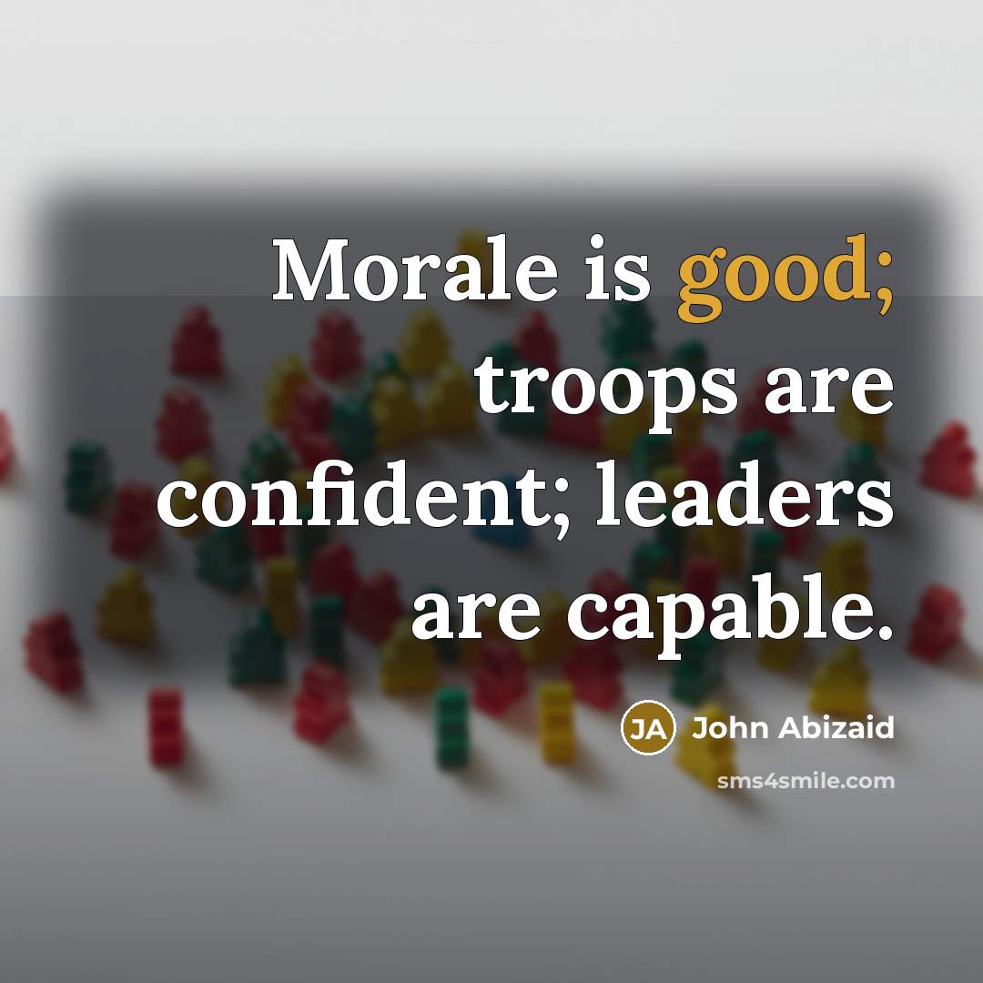 “Morale is good; troops are confident; leaders are capable.…” quote by John Abizaid