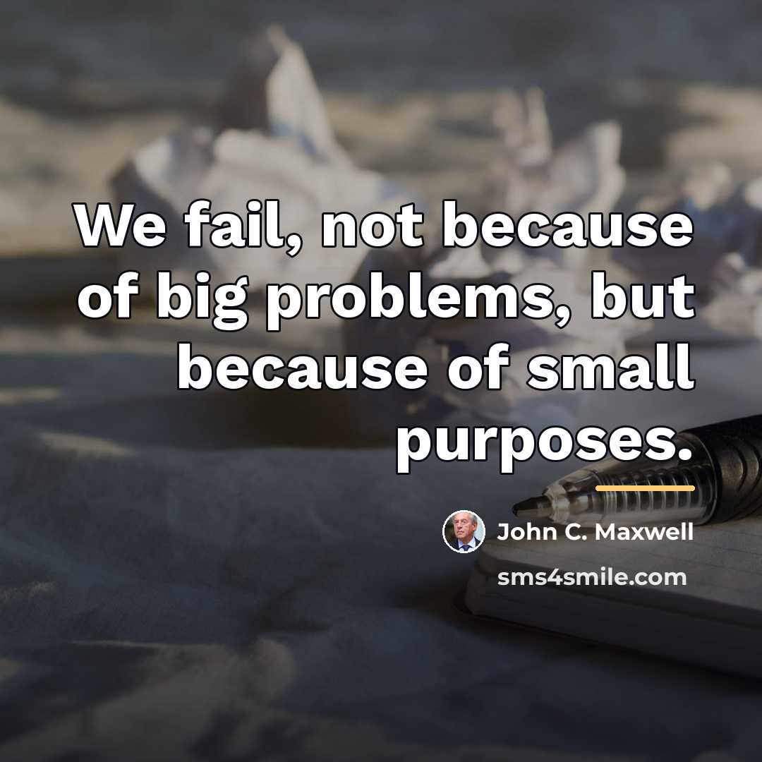 “We fail, not because of big problems, but because of…” quote by John C. Maxwell