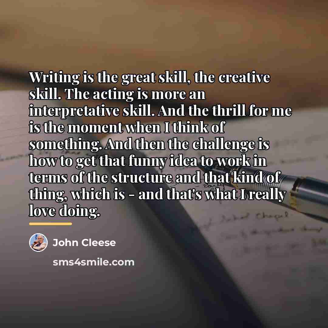 “Writing is the great skill, the creative skill. The acting…” quote by John Cleese