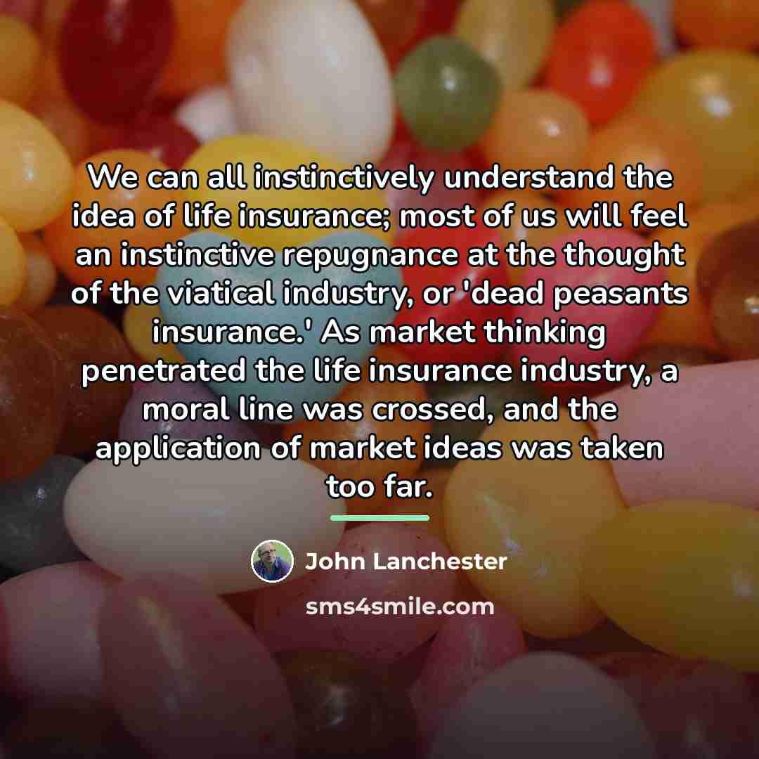 “We can all instinctively understand the idea of life insurance;…” quote by John Lanchester