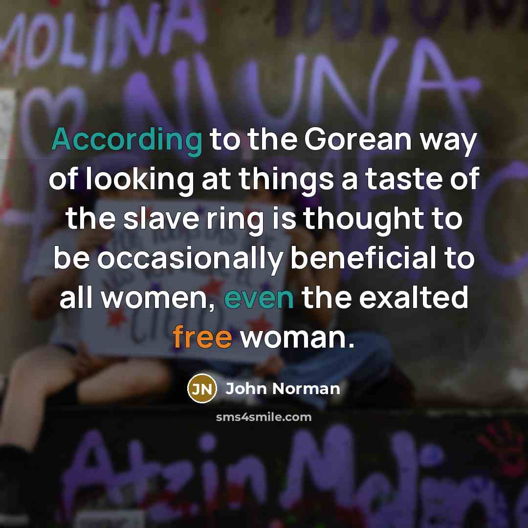 “According to the Gorean way of looking at things a…” quote by John Norman