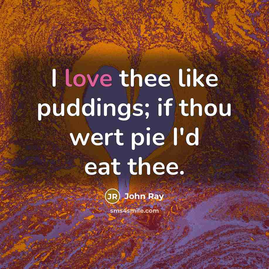 “I love thee like puddings; if thou wert pie I'd…” quote by John Ray