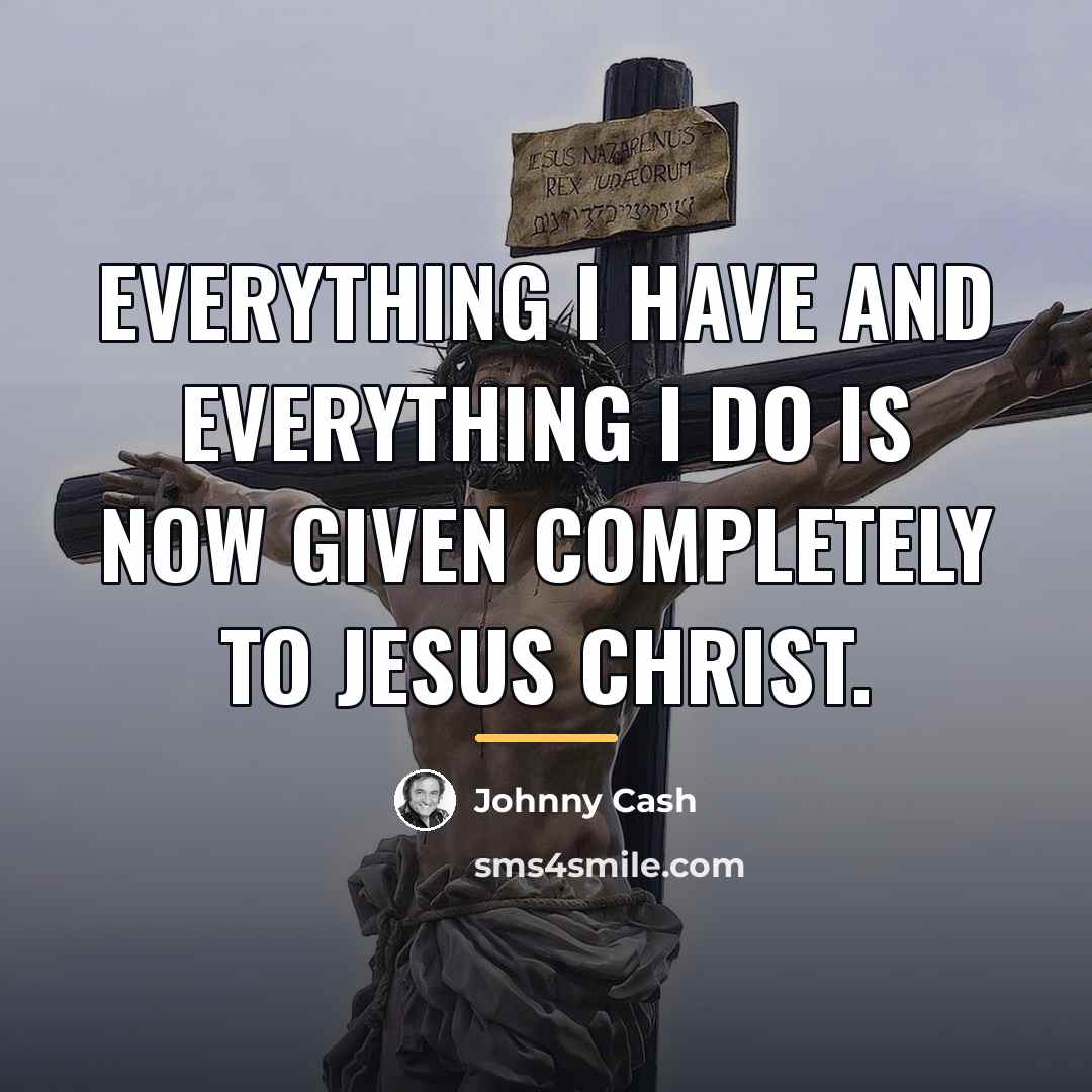 “Everything I have and everything I do is now given…” quote by Johnny Cash