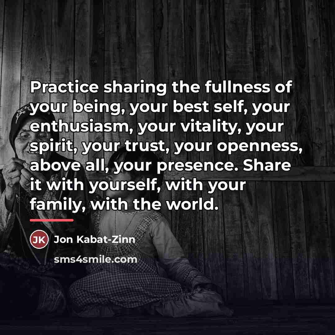 “Practice sharing the fullness of your being, your best self,…” quote by Jon Kabat-Zinn