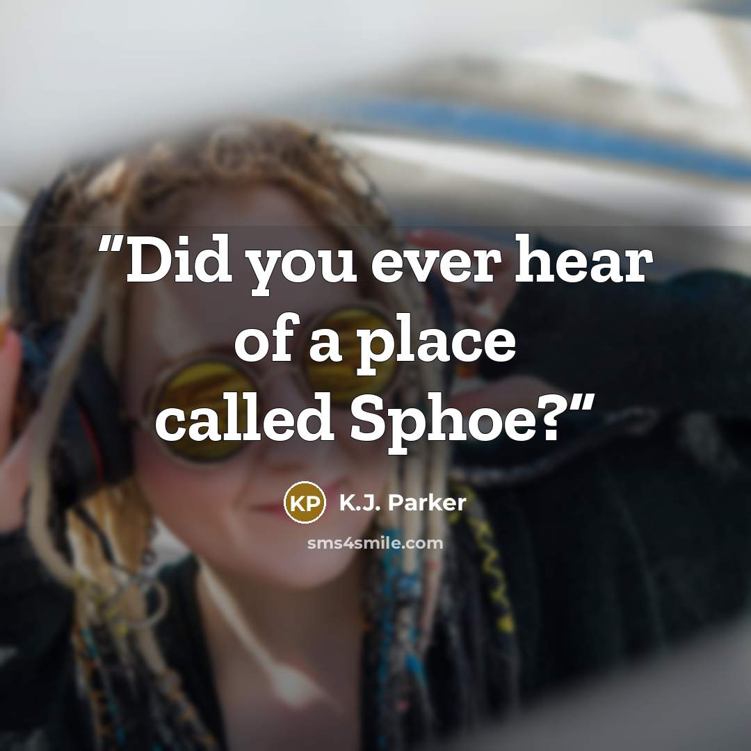 “Did you ever hear of a place called Sphoe?” quote by K.J. Parker