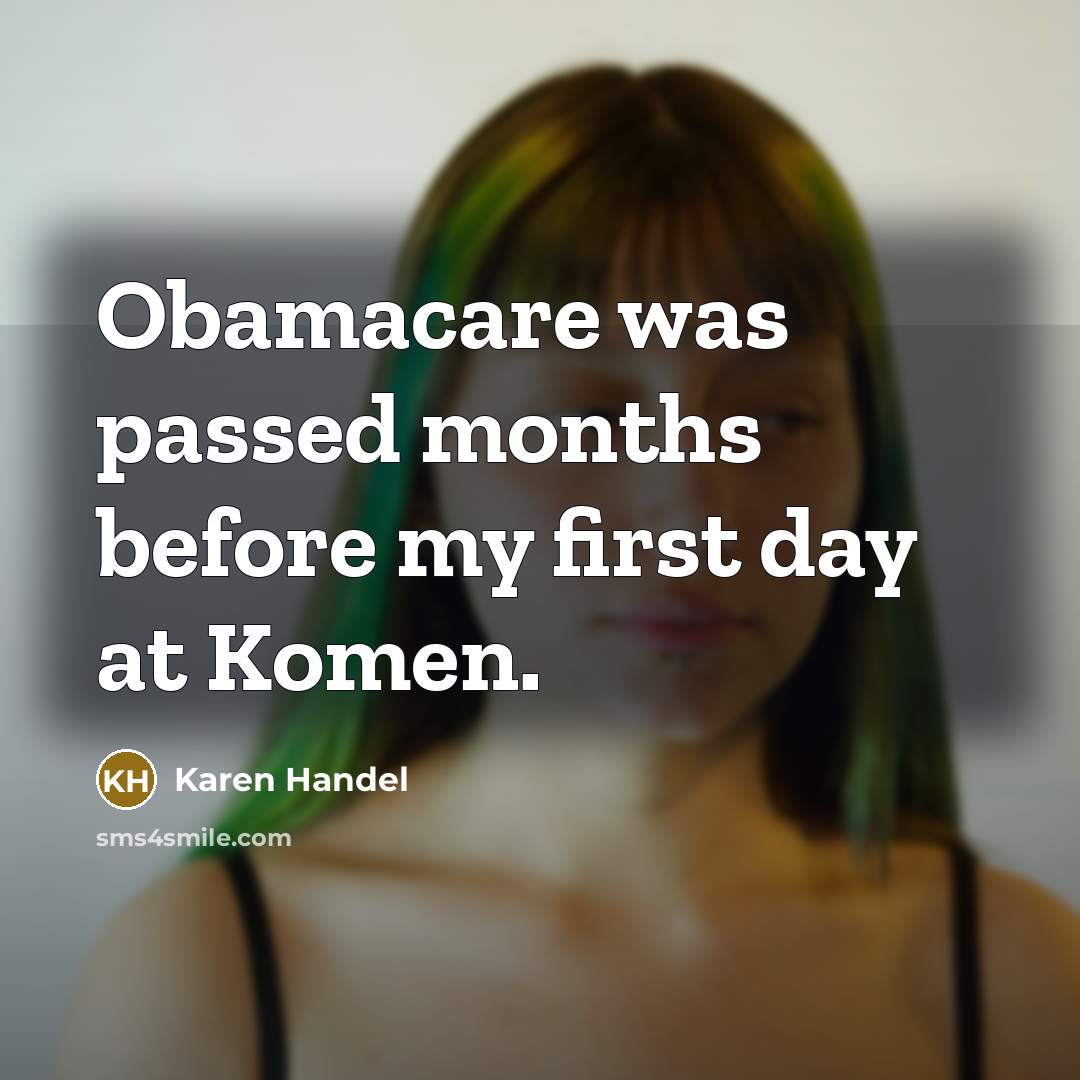 “Obamacare was passed months before my first day at Komen.…” quote by Karen Handel