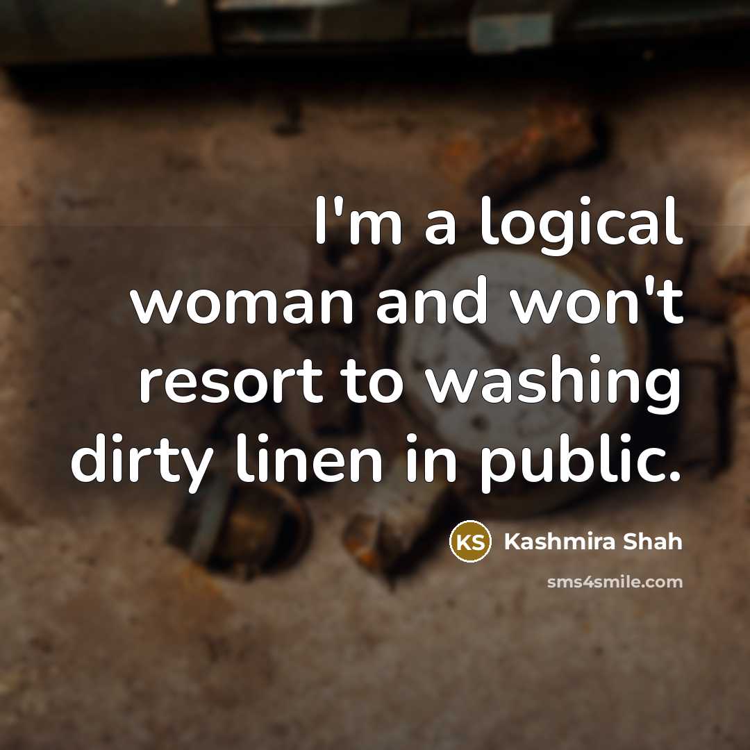 “I'm a logical woman and won't resort to washing dirty…” quote by Kashmira Shah