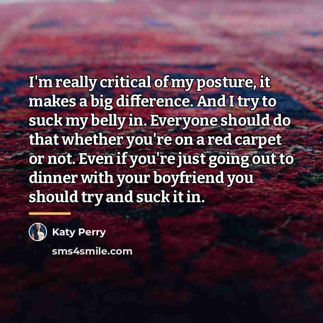 “I'm really critical of my posture, it makes a big…” quote by Katy Perry