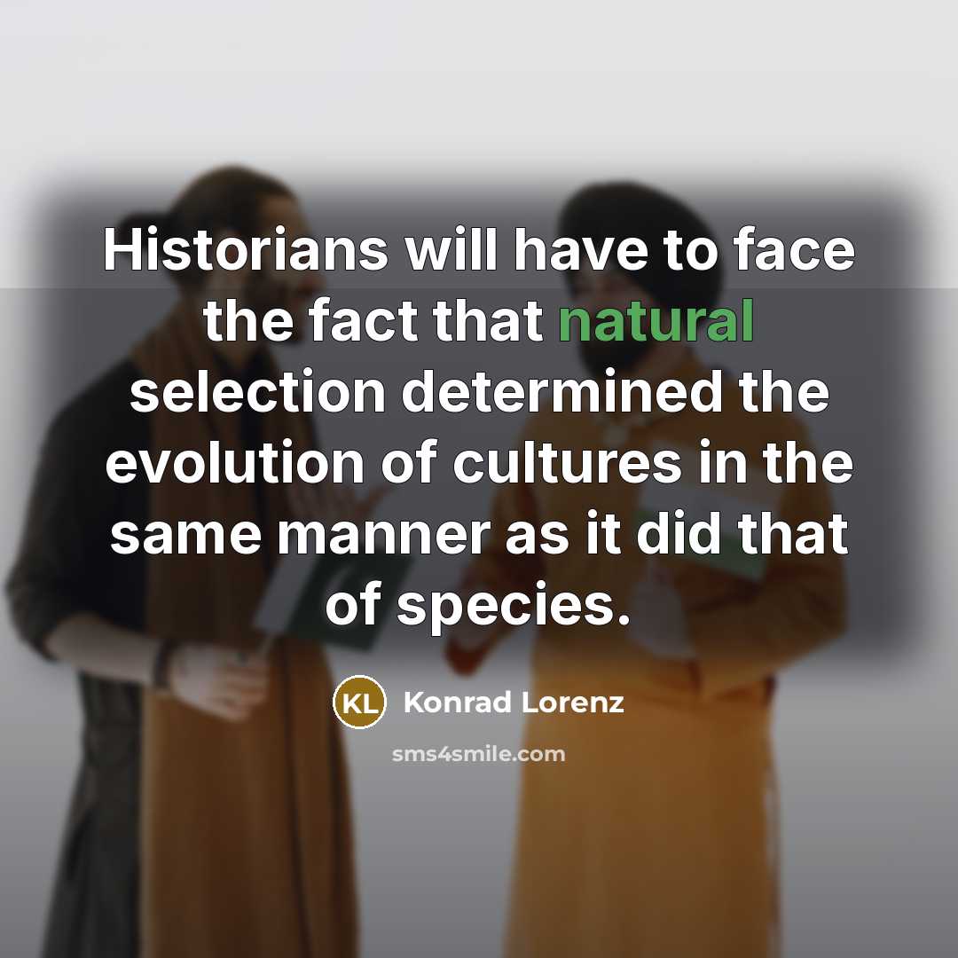 “Historians will have to face the fact that natural selection…” quote by Konrad Lorenz