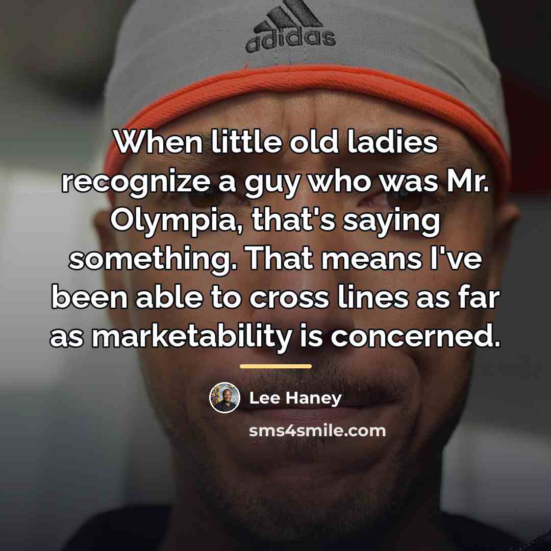“When little old ladies recognize a guy who was Mr.…” quote by Lee Haney