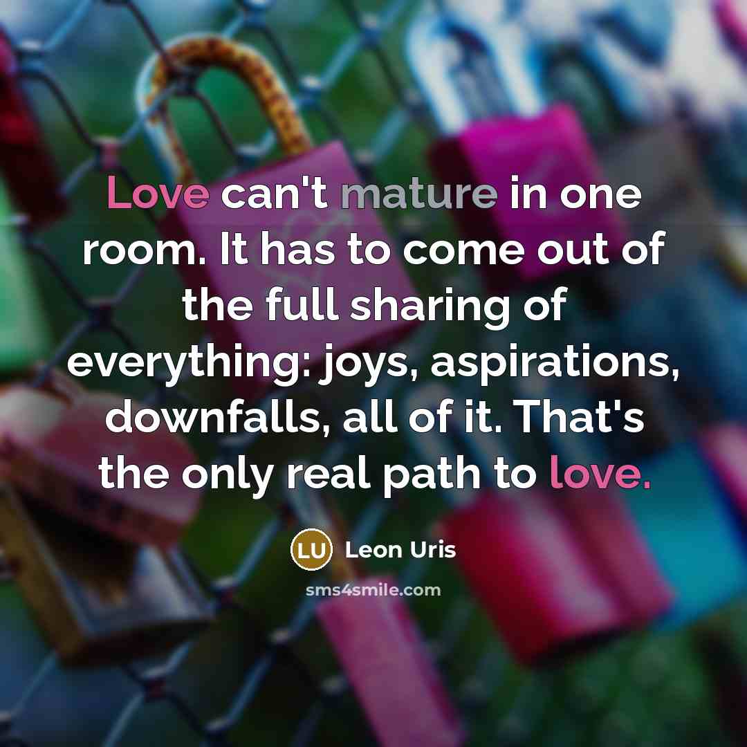 “Love can't mature in one room. It has to come…” quote by Leon Uris