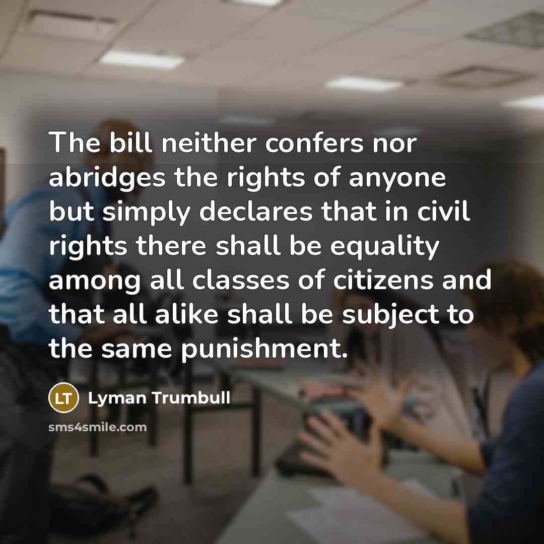 “The bill neither confers nor abridges the rights of anyone…” quote by Lyman Trumbull