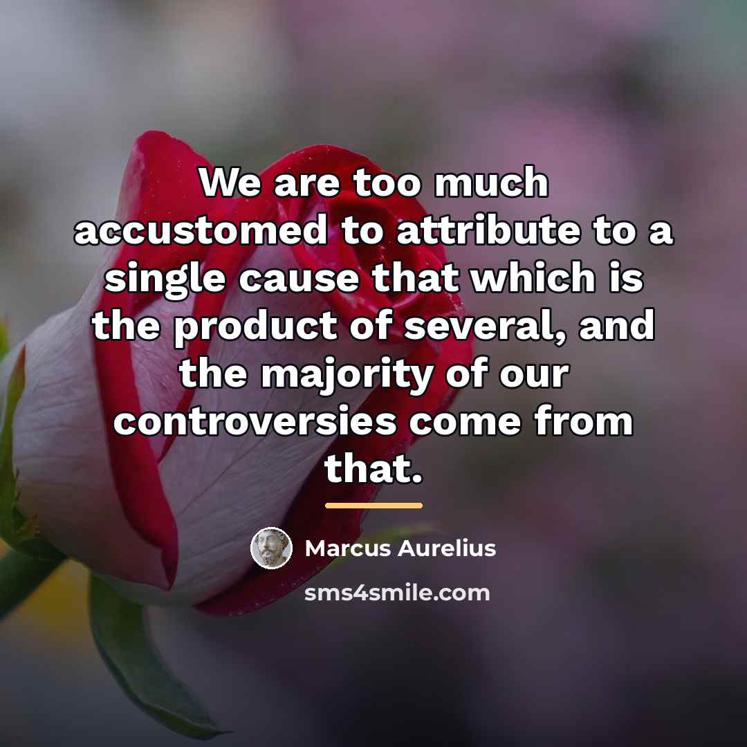 “We are too much accustomed to attribute to a single…” quote by Marcus Aurelius