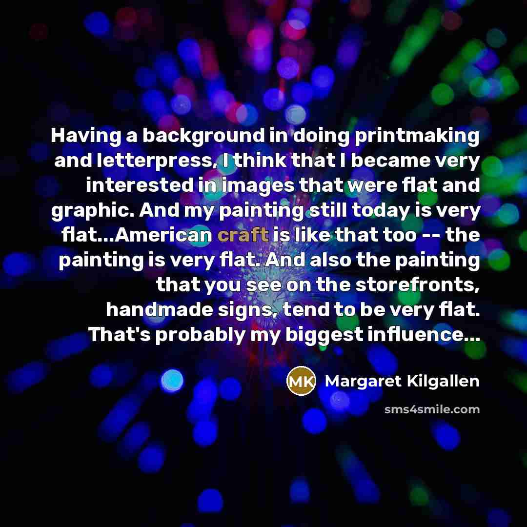 “Having a background in doing printmaking and letterpress, I think that I became very interested in images that were flat and graphic. And my painting still today is very flat...American craft is like that too -- the painting is very flat. And also the painting that you see on the storefronts…” quote by Margaret Kilgallen
