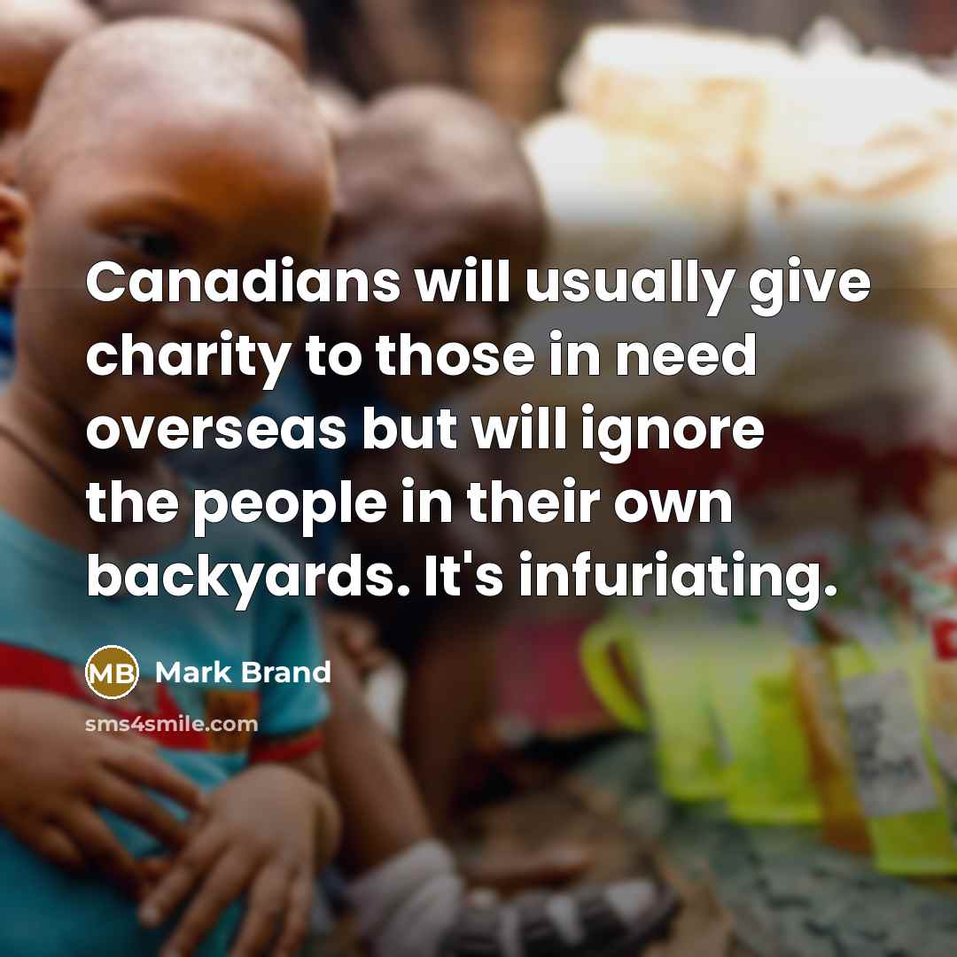 “Canadians will usually give charity to those in need overseas…” quote by Mark Brand