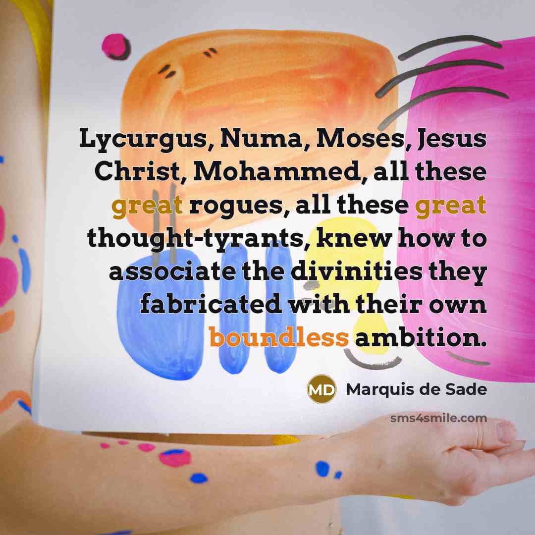 “Lycurgus, Numa, Moses, Jesus Christ, Mohammed, all these great rogues,…” quote by Marquis de Sade