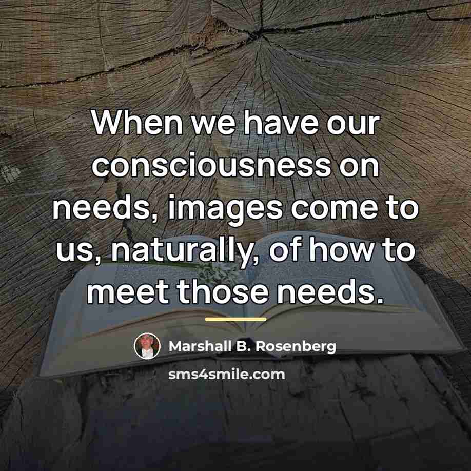 “When we have our consciousness on needs, images come to…” quote by Marshall B. Rosenberg