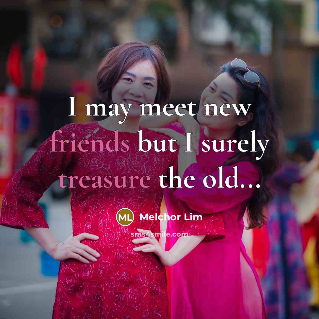 “I may meet new friends but I surely treasure the…” quote by Melchor Lim
