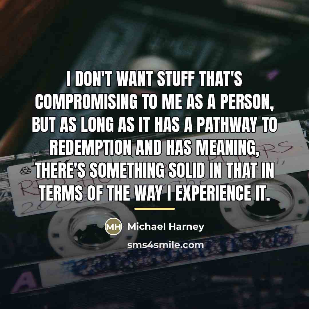 “I don't want stuff that's compromising to me as a…” quote by Michael Harney