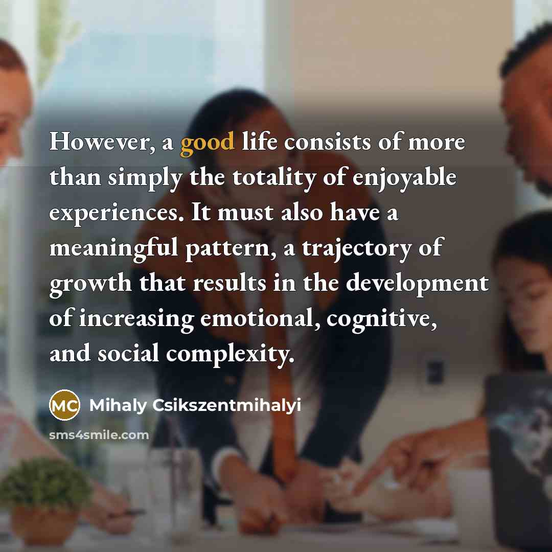 “However, a good life consists of more than simply the…” quote by Mihaly Csikszentmihalyi