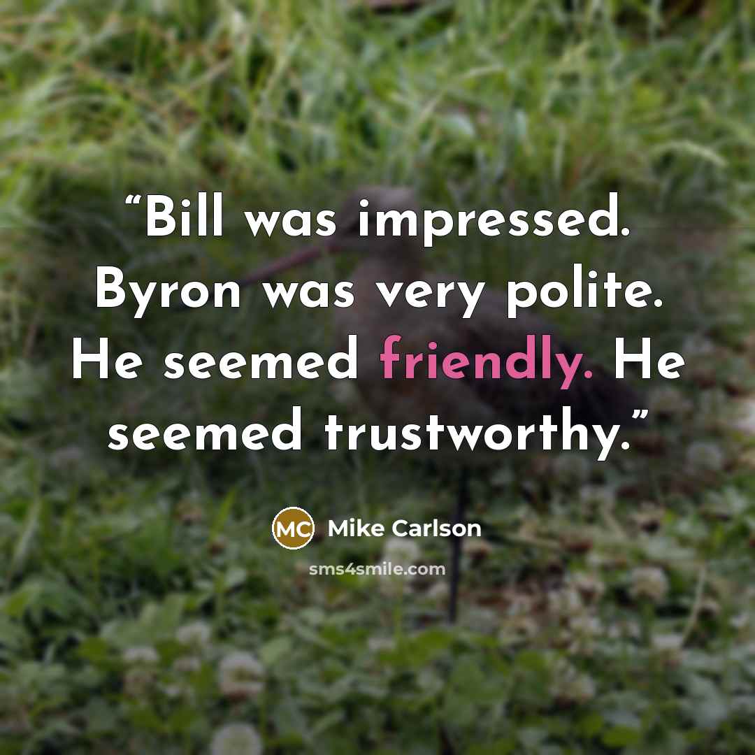 “Bill was impressed. Byron was very polite. He seemed friendly. He seemed trustworthy.” quote by Mike Carlson