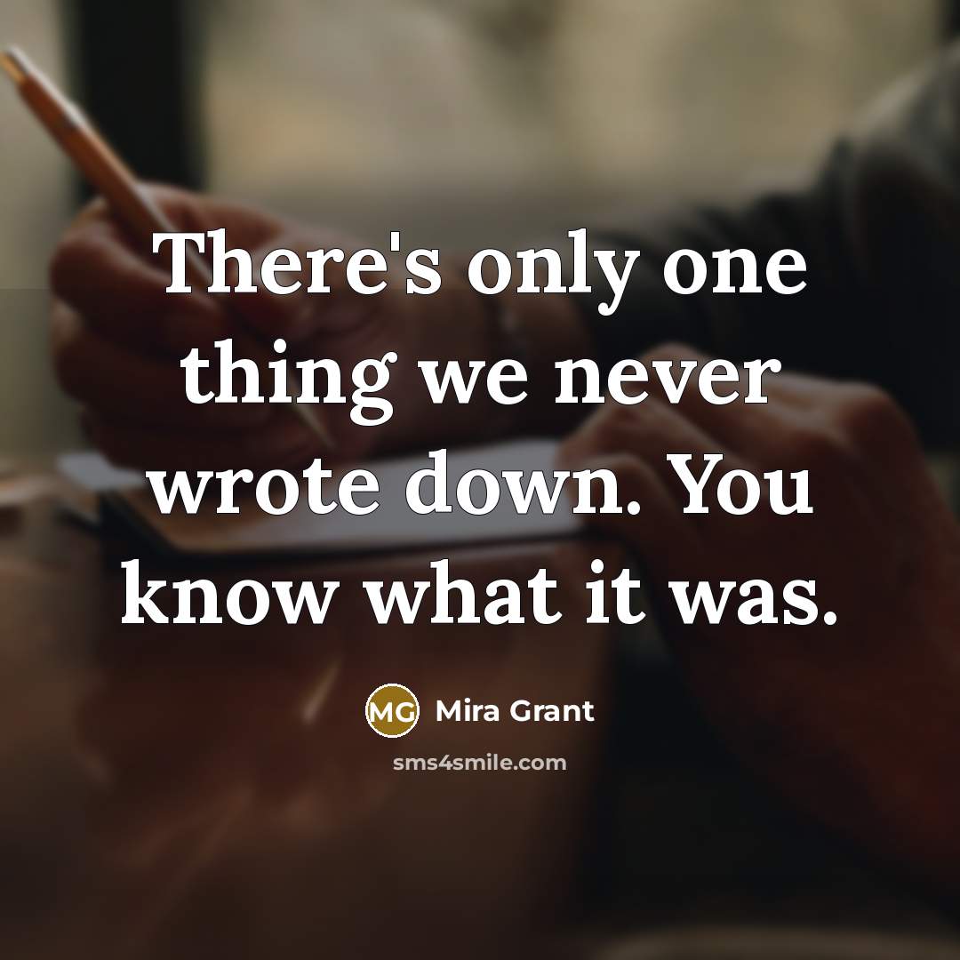 “There's only one thing we never wrote down. You know what it was.” quote by Mira Grant