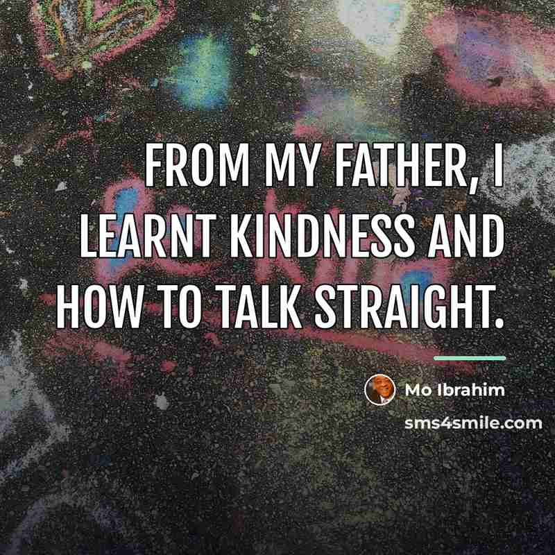 “From my father, I learnt kindness and how to talk…” quote by Mo Ibrahim
