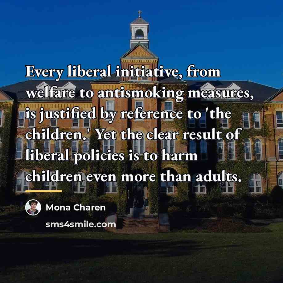 “Every liberal initiative, from welfare to antismoking measures, is justified…” quote by Mona Charen