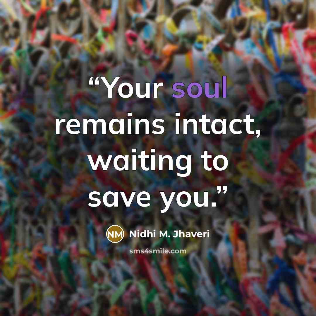 “Your soul remains intact, waiting to save you.” quote by Nidhi M. Jhaveri
