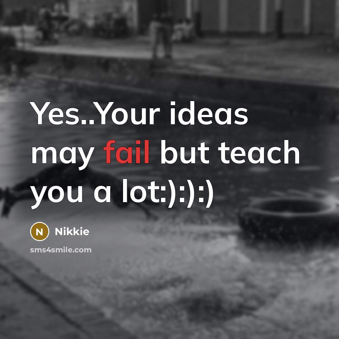 “Yes..Your ideas may fail but teach you a lot:):):)” quote by Nikkie