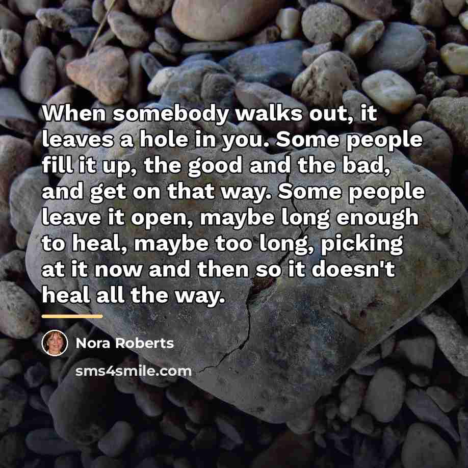 “When somebody walks out, it leaves a hole in you.…” quote by Nora Roberts
